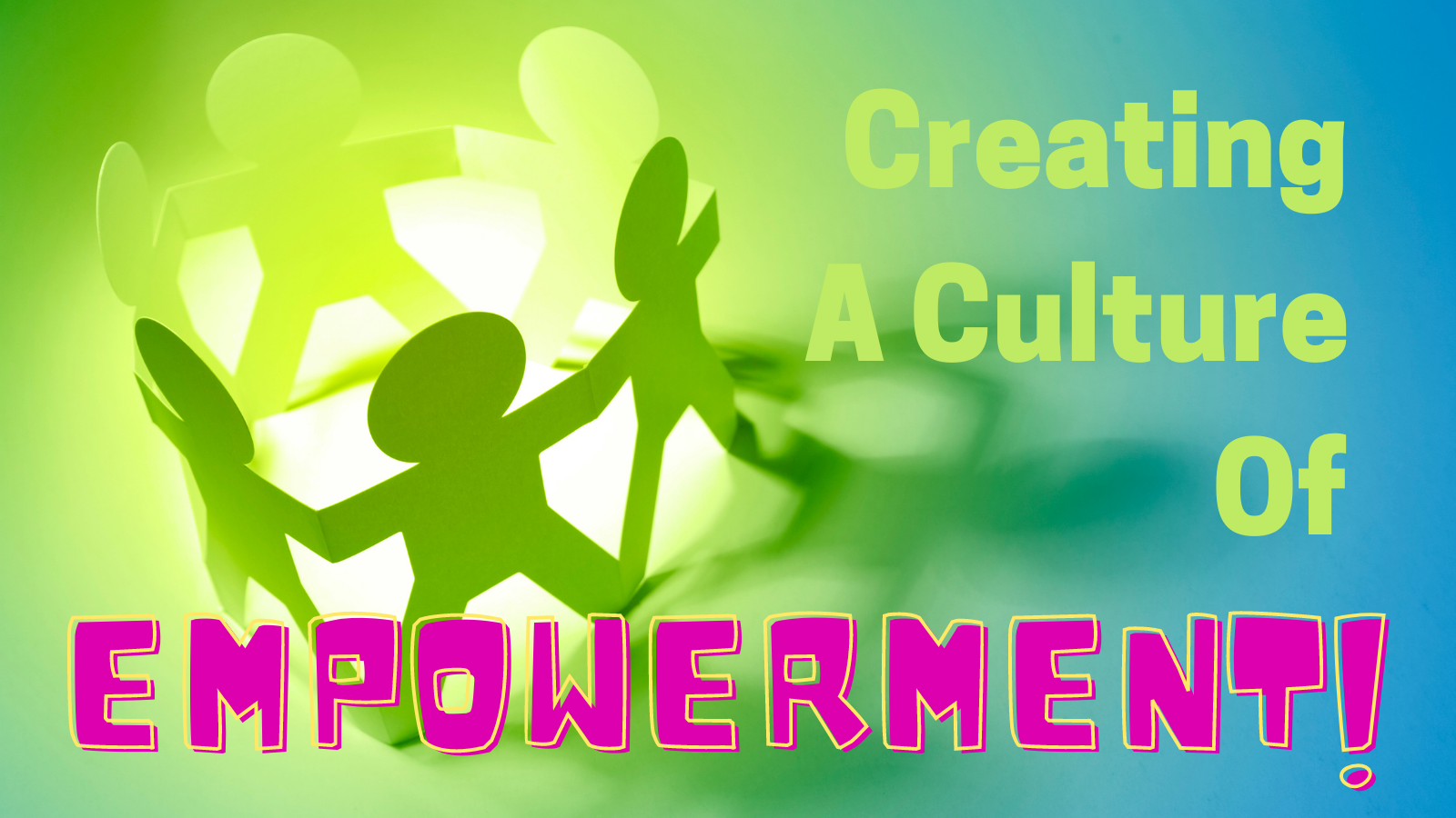 Creating a culture of Empowerment